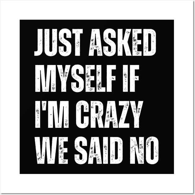 Just Asked Myself If I'm Crazy We Said No Wall Art by Annabelhut